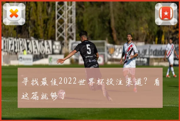 寻找最佳2022世界杯投注渠道？看这篇就够了