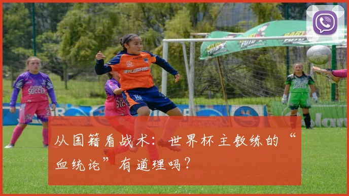 从国籍看战术：世界杯主教练的“血统论”有道理吗？